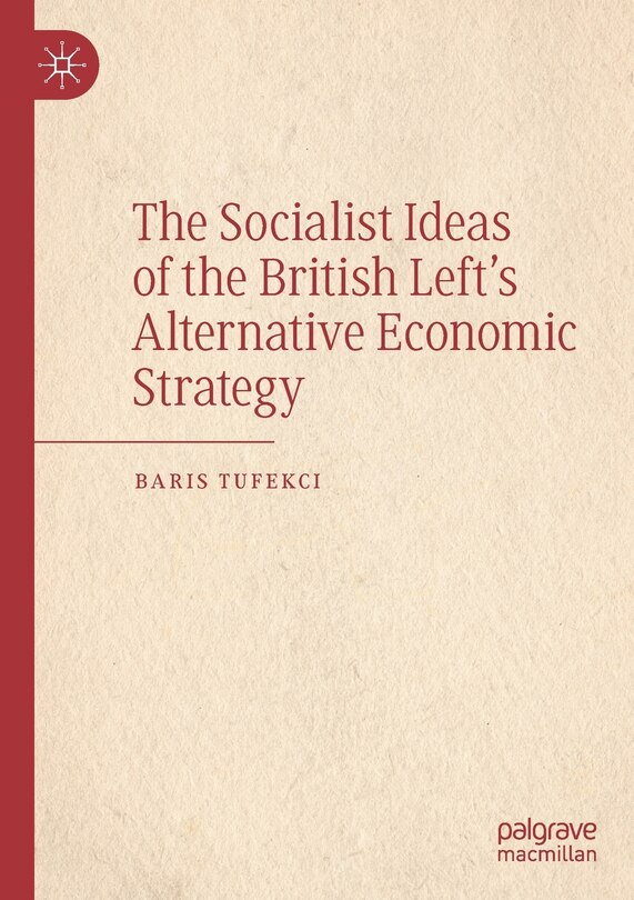 Front cover_The Socialist Ideas Of The British Left's Alternative Economic Strategy