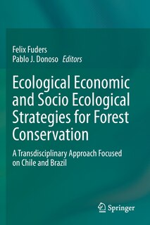 Ecological Economic And Socio Ecological Strategies For Forest Conservation: A Transdisciplinary Approach Focused On Chile And Brazil