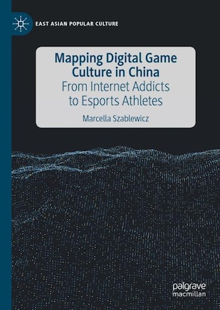 Mapping Digital Game Culture In China: From Internet Addicts To Esports Athletes