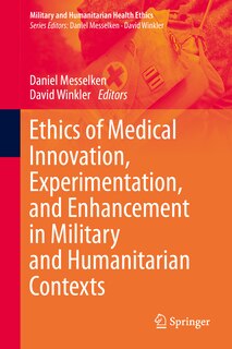 Front cover_Ethics Of Medical Innovation, Experimentation, And Enhancement In Military And Humanitarian Contexts