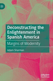 Front cover_Deconstructing The Enlightenment In Spanish America
