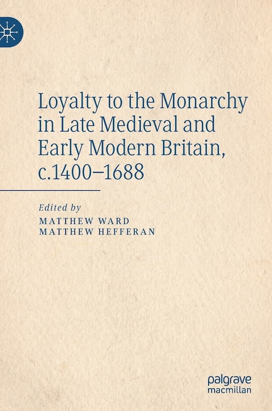 Front cover_Loyalty To The Monarchy In Late Medieval And Early Modern Britain, C.1400-1688