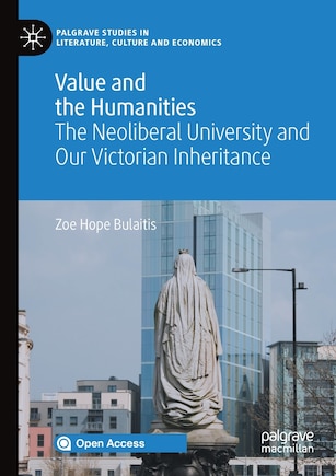 Value And The Humanities: The Neoliberal University And Our Victorian Inheritance