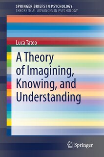 Front cover_A Theory Of Imagining, Knowing, And Understanding