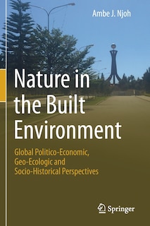 Nature In The Built Environment: Global Politico-economic, Geo-ecologic And Socio-historical Perspectives