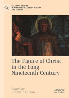 Front cover_The Figure Of Christ In The Long Nineteenth Century