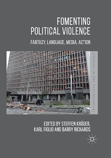 Fomenting Political Violence: Fantasy, Language, Media, Action