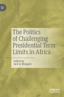 Front cover_The Politics Of Challenging Presidential Term Limits In Africa