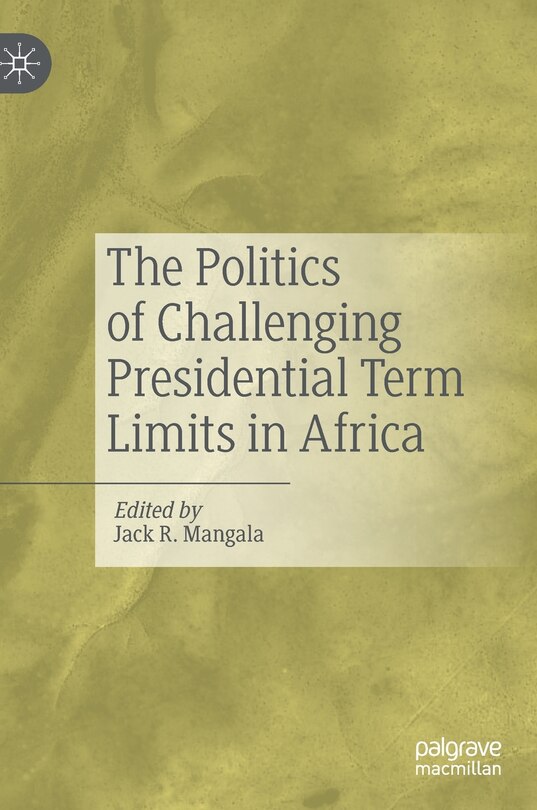 Front cover_The Politics Of Challenging Presidential Term Limits In Africa