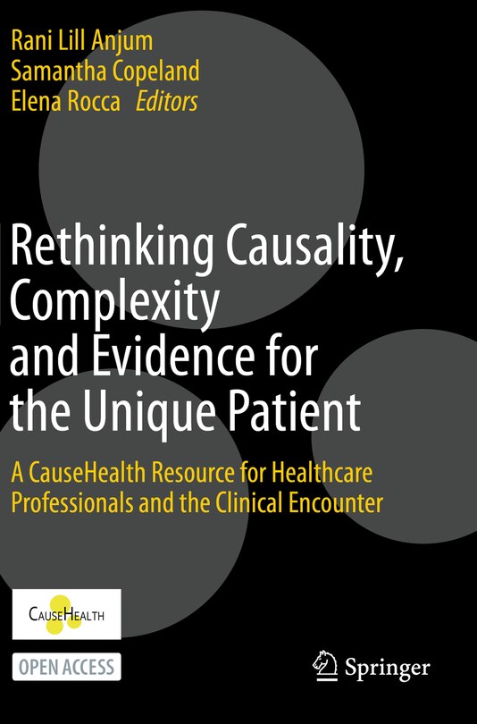 Rethinking Causality, Complexity And Evidence For The Unique Patient: A Causehealth Resource For Healthcare Professionals And The Clinical Encounter