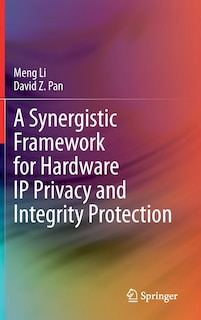 Front cover_A Synergistic Framework For Hardware Ip Privacy And Integrity Protection