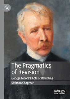 The Pragmatics Of Revision: George Moore's Acts Of Rewriting