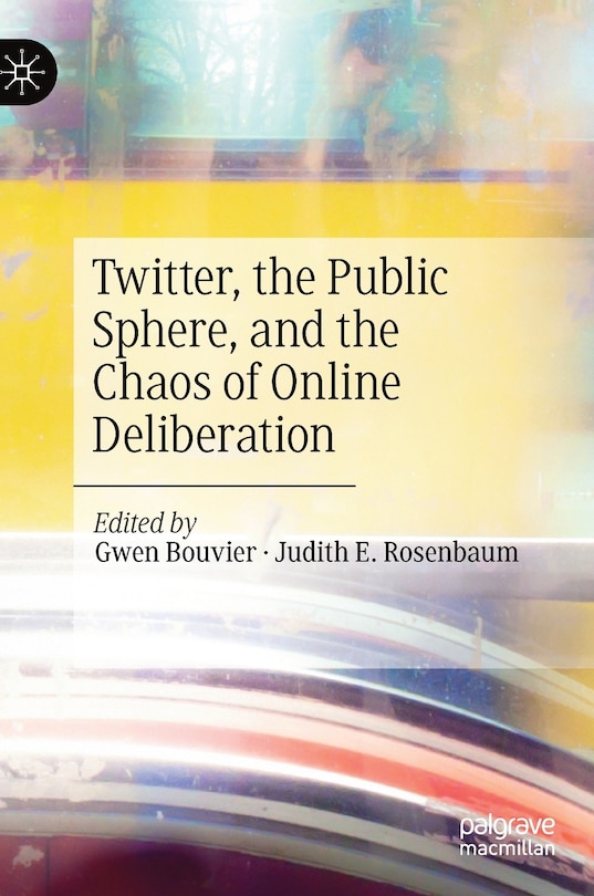 Front cover_Twitter, the Public Sphere, and the Chaos of Online Deliberation
