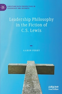 Front cover_Leadership Philosophy In The Fiction Of C.s. Lewis