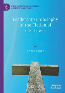 Front cover_Leadership Philosophy In The Fiction Of C.s. Lewis