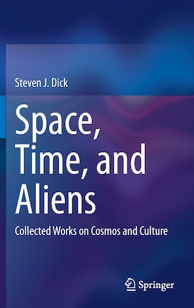 Space, Time, And Aliens: Collected Works On Cosmos And Culture