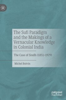 Couverture_The Sufi Paradigm And The Makings Of A Vernacular Knowledge In Colonial India
