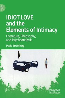 Front cover_Idiot Love And The Elements Of Intimacy