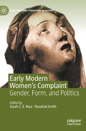 Early Modern Women's Complaint: Gender, Form, And Politics