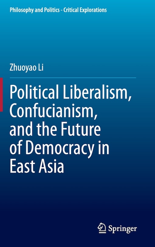 Front cover_Political Liberalism, Confucianism, And The Future Of Democracy In East Asia