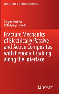 Couverture_Fracture Mechanics Of Electrically Passive And Active Composites With Periodic Cracking Along The Interface