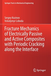 Couverture_Fracture Mechanics Of Electrically Passive And Active Composites With Periodic Cracking Along The Interface