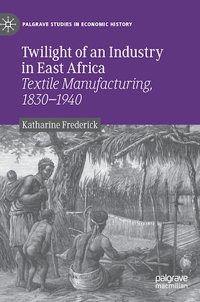 Twilight Of An Industry In East Africa: Textile Manufacturing, 1830-1940