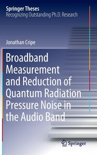Front cover_Broadband Measurement And Reduction Of Quantum Radiation Pressure Noise In The Audio Band