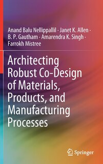 Front cover_Architecting Robust Co-design Of Materials, Products, And Manufacturing Processes
