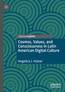 Front cover_Cosmos, Values, And Consciousness In Latin American Digital Culture