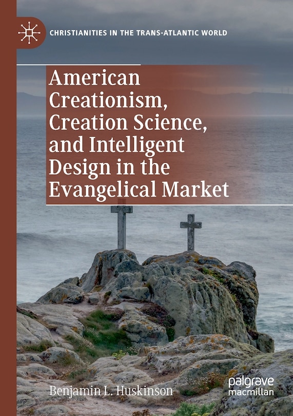 Front cover_American Creationism, Creation Science, And Intelligent Design In The Evangelical Market
