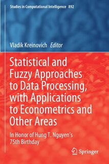 Statistical And Fuzzy Approaches To Data Processing, With Applications To Econometrics And Other Areas: In Honor Of Hung T. Nguyen's 75th Birthday