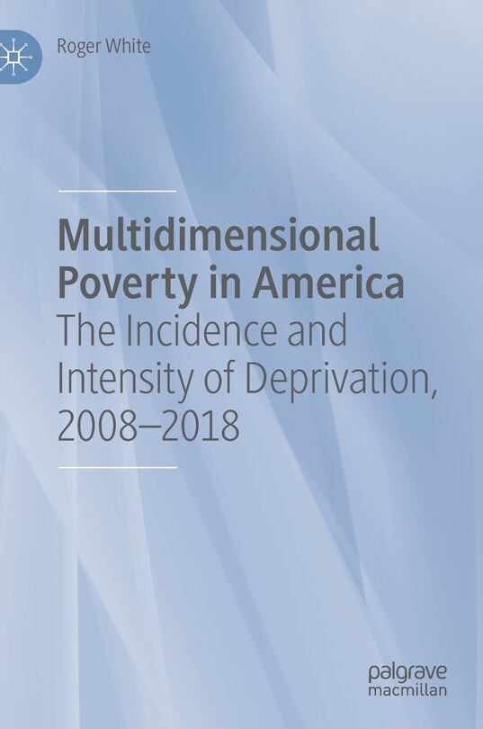 Multidimensional Poverty In America: The Incidence And Intensity Of Deprivation, 2008-2018