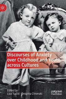 Front cover_Discourses Of Anxiety Over Childhood And Youth Across Cultures