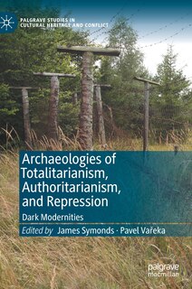 Front cover_Archaeologies Of Totalitarianism, Authoritarianism, And Repression