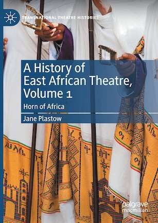 A History Of East African Theatre, Volume 1: Horn Of Africa