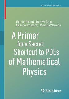 Front cover_A Primer For A Secret Shortcut To Pdes Of Mathematical Physics