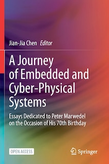 A Journey of Embedded and Cyber-Physical Systems: Essays Dedicated to Peter Marwedel on the Occasion of His 70th Birthda: Essays Dedicated to Peter Marwedel on the Occasion of His 70th Birthday