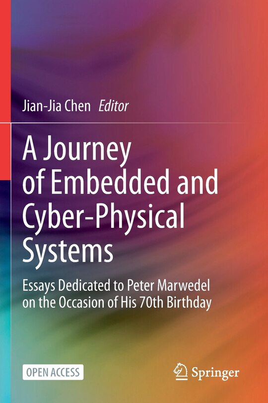 A Journey of Embedded and Cyber-Physical Systems: Essays Dedicated to Peter Marwedel on the Occasion of His 70th Birthda: Essays Dedicated to Peter Marwedel on the Occasion of His 70th Birthday