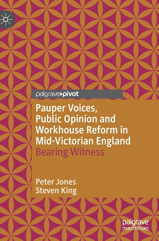 pauper Voices, Public Opinion And Workhouse Reform In Mid-victorian England: Bearing Witness