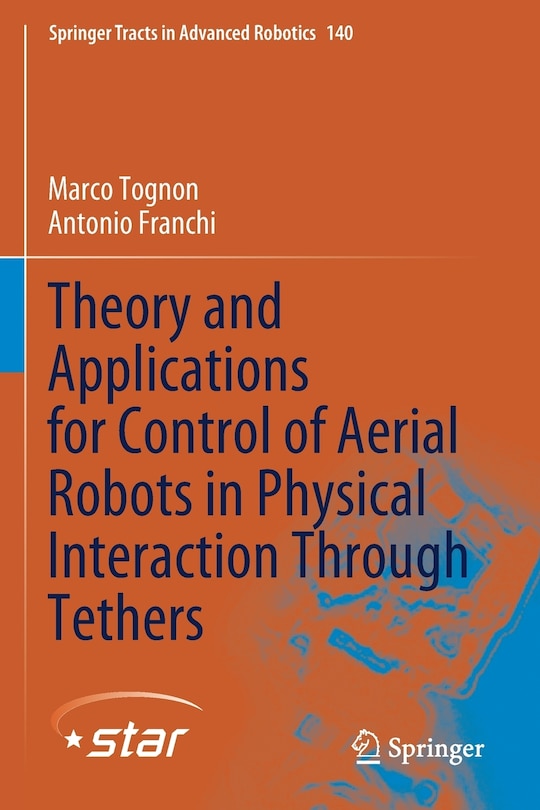 Front cover_Theory And Applications For Control Of Aerial Robots In Physical Interaction Through Tethers