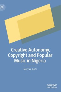 Couverture_Creative Autonomy, Copyright And Popular Music In Nigeria