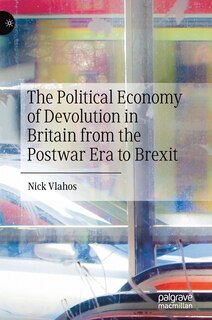 Couverture_The Political Economy Of Devolution In Britain From The Postwar Era To Brexit
