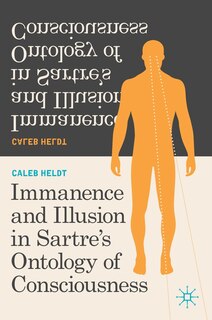 Front cover_Immanence And Illusion In Sartre's Ontology Of Consciousness