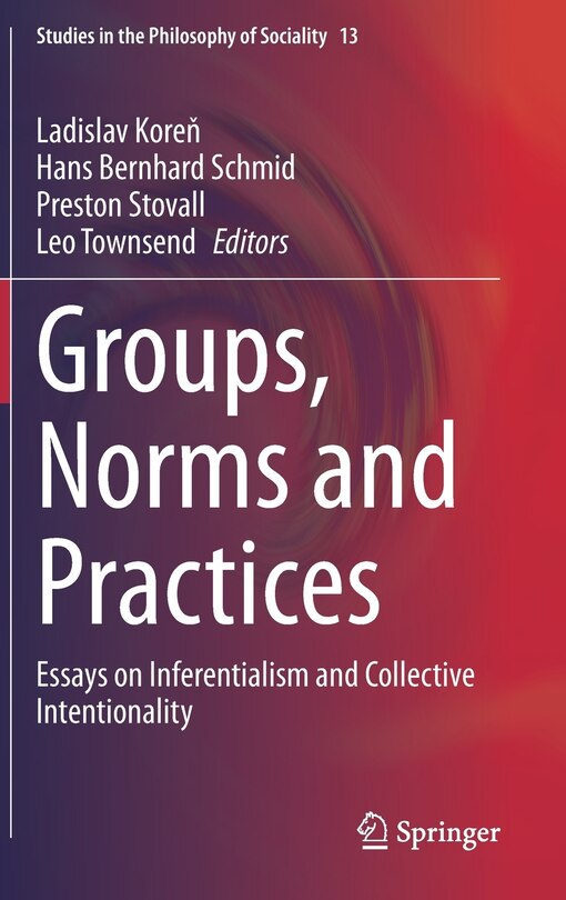 Groups, Norms And Practices: Essays On Inferentialism And Collective Intentionality