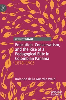 Couverture_Education, Conservatism, And The Rise Of A Pedagogical Elite In Colombian Panama