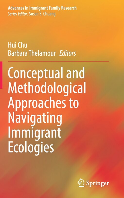 Front cover_Conceptual And Methodological Approaches To Navigating Immigrant Ecologies