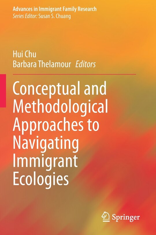 Front cover_Conceptual And Methodological Approaches To Navigating Immigrant Ecologies