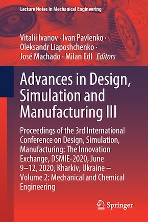 Advances in Design, Simulation and Manufacturing III: Proceedings of the 3rd International Conference on Design, Simulation, Manufacturing: The Innovation Exchange, DSMIE-2020, June 9-12, 2020, Kharkiv, Ukraine - Volume 2: Mechanical and Chemical Engineering