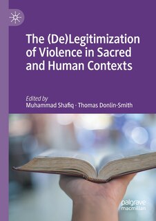 Front cover_The (de)legitimization Of Violence In Sacred And Human Contexts